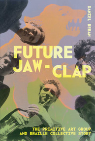 Future Jaw Clap (The Primitive Art Group and Braille Colcetive Story) by Daniel Beban, 9781776922185