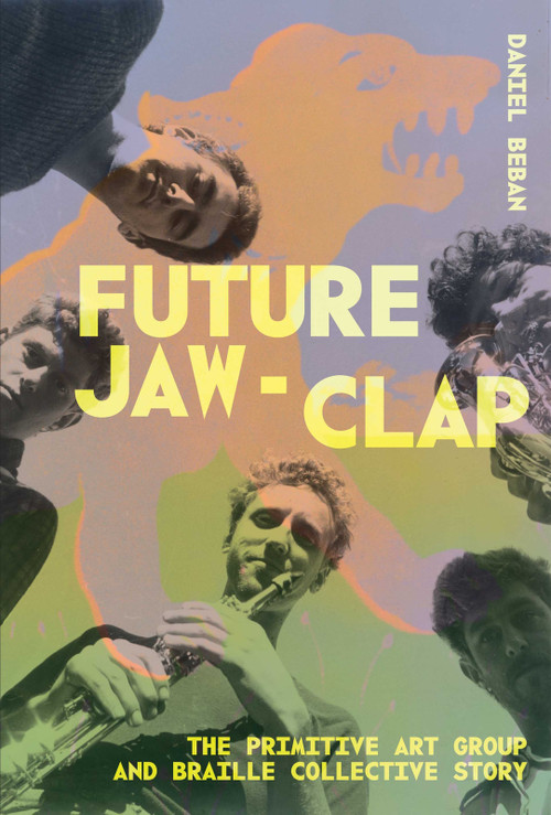 Future Jaw Clap (The Primitive Art Group and Braille Colcetive Story) by Daniel Beban, 9781776922185