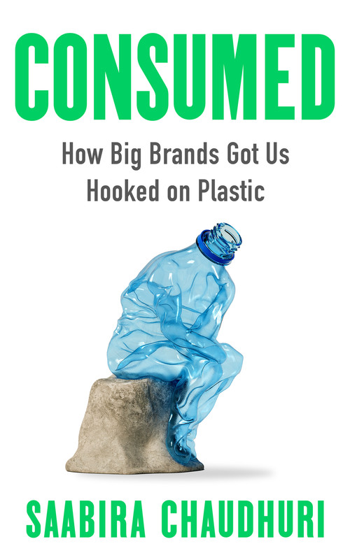 Consumed (How Big Brands Got Us Hooked on Plastic) by Saabira Chaudhuri, 9781785120329