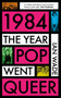 1984: The Year Pop Went Queer by Ian Wade, 9781785120831