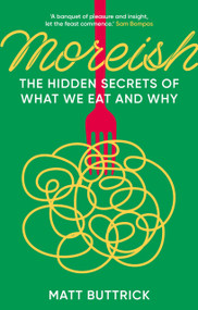 Moreish (The Hidden Secrets of What We Eat and Why) by Matt Buttrick, 9781803994987