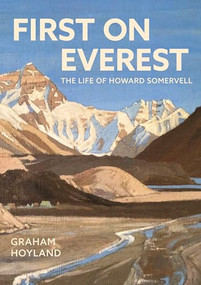 First on Everest (The Life of Howard Somervell) by Graham Hoyland, 9781803998282