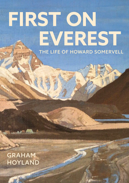 First on Everest (The Life of Howard Somervell) by Graham Hoyland, 9781803998282