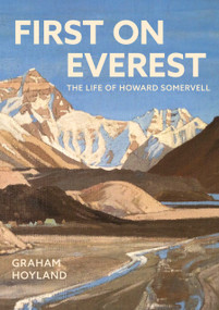 First on Everest (The Life of Howard Somervell) by Graham Hoyland, 9781803998282