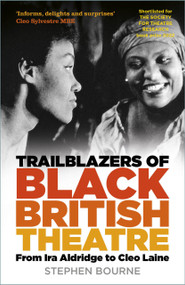 Trailblazers of Black British Theatre (From Ira Aldridge to Cleo Laine) by Stephen Bourne, 9781803999234