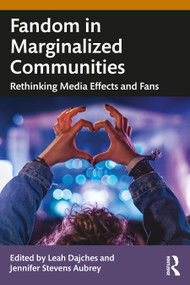 Fandom in Marginalized Communities (Rethinking Media Effects and Fans) by Leah Dajches, Jennifer Stevens Aubrey, 9781032765488