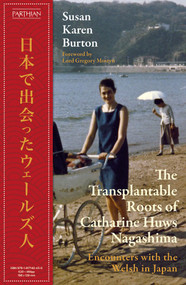 The Transplantable Roots of Catharine Huws Nagashima (Encounters with the Welsh in Japan) by Susan Karen Burton, 9781917140430