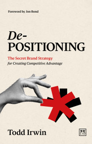 De-Positioning (The Secret Brand Strategy for Creating Competitive Advantage) by Todd Irwin, 9781917391184