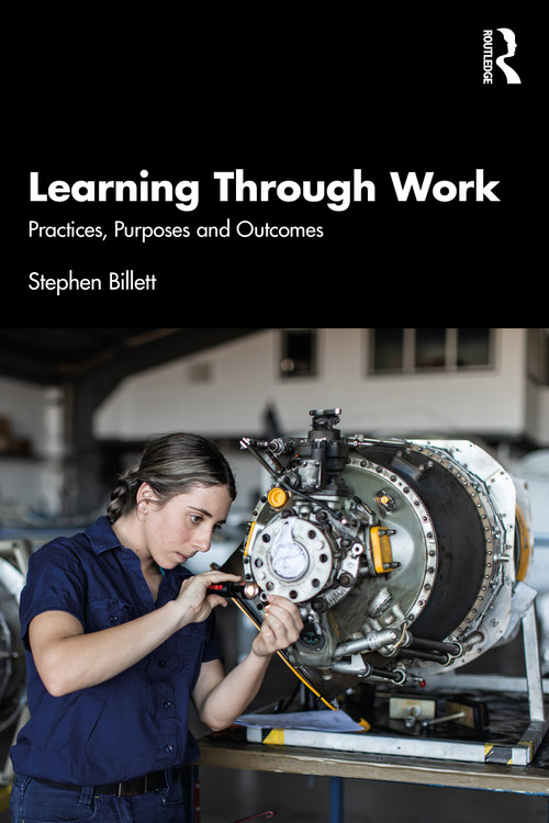 Learning Through Work (Practices, Purposes and Outcomes) by Stephen Billett, 9781032856858