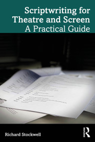 Scriptwriting for Theatre and Screen (A Practical Guide) by Richard Stockwell, 9781032874692