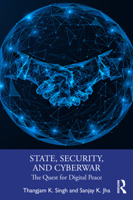 State, Security, and Cyberwar (The Quest for Digital Peace) by Thangjam K. Singh, Sanjay K. Jha, 9781041048619