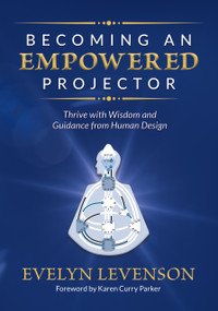 Becoming an Empowered Projector (Thrive with Wisdom and Guidance from Human Design) by Evelyn Levenson, 9781951694852