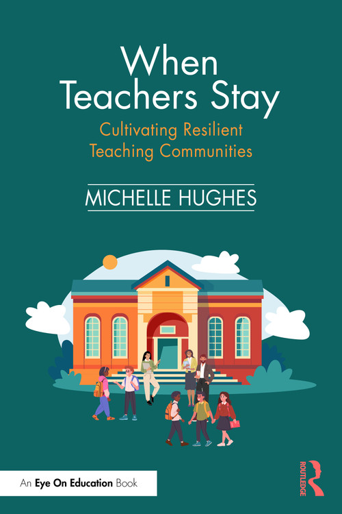 When Teachers Stay: Cultivating Resilient Teaching Communities by Michelle Hughes, 9781041081838