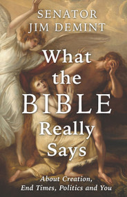 What the Bible Really Says (About Creation, End Times, Politics, and You) by Jim DeMint, 9781956454901