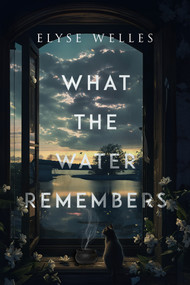 What the Water Remembers by Elyse Welles, Elyse Welles, 9781960018618