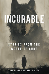 Incurable: Stories from the World of Cure by Patrick Scott, Lisa Diane Kastner, Neepa Sarkar, Scott Chaddon, Katie Ness, Cris Morris, Benjamin White, Keith Raymond, Jerry Purdon, Trevor Abbud, Deborah Sullivan Brennan, Christopher Pender, 9781960018649