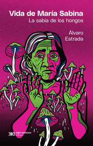 Vida de María Sabina (La sabia de los hongos) (Spanish Edition) by Álvaro Estrada, 9786070312380