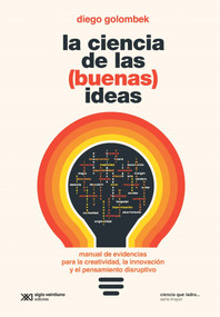 La ciencia de las (buenas) ideas (Manual de evidencias para la creatividad, la innovación y el pensamiento disruptivo) (Spanish Edition) by Diego Golombek, 9786070313226