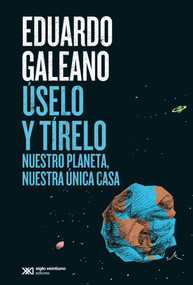 Úselo y tírelo (Nuestro planeta, nuestra única casa) (Spanish Edition) by Eduardo Galeano, 9786070313738
