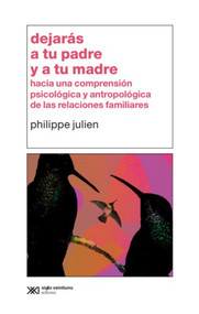 Dejarás a tu padre y a tu madre (Hacia una comprensión psicológica y antropológica de las relaciones familiares) (Spanish Edition) by Philippe Julien, 9786070314490