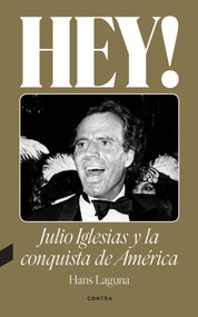Hey! Julio Iglesias y la conquista de América / Hey! Julio Iglesias and the Conquest of America (Spanish Edition) by Hans Laguna, 9788418282638