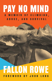 Pay No Mind (A Memoir of Climbing, Abuse, and Survival) by Fallon Rowe, John Long, 9781962603379