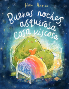 Buenas noches, asquerosa cosa viscosa / Sleep Tight, Disgusting Blob (Spanish Edition) by Huw Aaron, 9788448869892