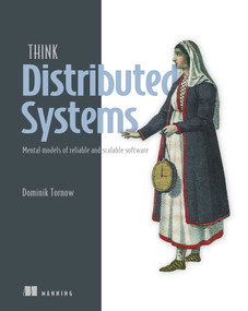 Think Distributed Systems (Mental models of reliable and scalable software) by Dominik Tornow, 9781633436176