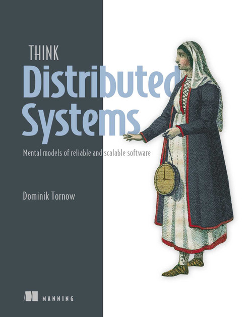 Think Distributed Systems (Mental models of reliable and scalable software) by Dominik Tornow, 9781633436176