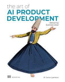 The Art of AI Product Development (Delivering business value) by Janna Lipenkova, 9781633437050