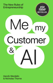 Me, My Customer, and AI (The New Rules of Entrepreneurship) by Henrik Werdelin, Nicholas Thorne, 9781637634547