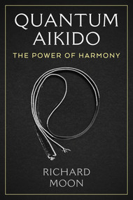 Quantum Aikido (The Power of Harmony) by Richard Moon, 9781644119778