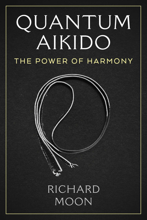 Quantum Aikido (The Power of Harmony) by Richard Moon, 9781644119778