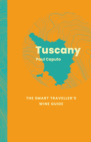Tuscany: The Smart Traveller's Wine Guide by Paul Caputo, 9781917084611
