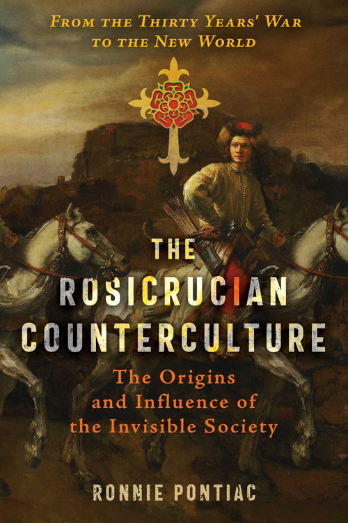 The Rosicrucian Counterculture (The Origins and Influence of the Invisible Society) by Ronnie Pontiac, 9798888500354