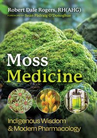 Moss Medicine (Indigenous Wisdom and Modern Pharmacology) by Robert Dale Rogers, Seán Pádraig O'Donoghue, 9798888500996