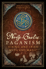 Norse-Gaelic Paganism (Viking and Irish Myth and Magic) by Annie Cúglas Humphrey, 9798888502556