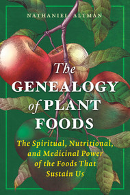 The Genealogy of Plant Foods (The Spiritual, Nutritional, and Medicinal Power of the Foods That Sustain Us) by Nathaniel Altman, 9798888503096