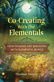Co-Creating with the Elementals (How Humans Are Engaging with Elemental Beings) by Thomas Mayer, 9798888503423
