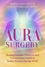 Aura Surgery (Healing Karmic Patterns and Unconscious Conflicts in the Human Energy Field) by Mathias Künlen, Christine Waldhauser-Künlen, 9798888503447