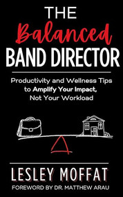 The Balanced Band Director (Productivity and Wellness Tips to Amplify Your Impact, Not Your Workload) by Lesley Moffat, 9781636987194