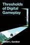 Thresholds of Digital Gameplay by Daniel L. Gardner, 9780262553582