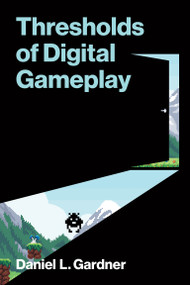 Thresholds of Digital Gameplay by Daniel L. Gardner, 9780262553582