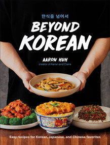 Beyond Korean (Easy Recipes for Korean, Japanese, and Chinese Favorites) by Aaron Huh, 9798217127160