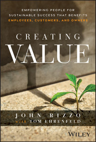 Creating Value (Empowering People for Sustainable Success that Benefits Employees, Customers, and Owners) by John Rizzo, 9781394342839