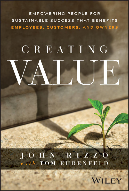 Creating Value (Empowering People for Sustainable Success that Benefits Employees, Customers, and Owners) by John Rizzo, 9781394342839