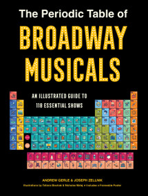 The Periodic Table of Broadway Musicals (An Illustrated Guide to 118 Essential Shows) by Andrew Gerle, Joseph Zellnik, 9781454958840