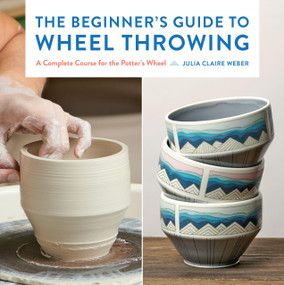 The Beginner's Guide to Wheel Throwing (A Complete Course for the Potter's Wheel) - 9781577156499 by Julia Claire Weber, 9781577156499