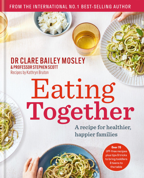 Eating Together (A recipe for healthier, happier families) by Dr. Clare Bailey Mosley, Professor Stephen Scott, Kathryn Bruton, 9781780725840