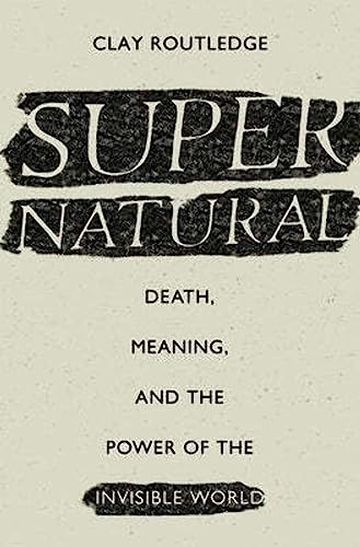 Supernatural (Death, Meaning, and the Power of the Invisible World) by Clay Routledge, 9780190629427